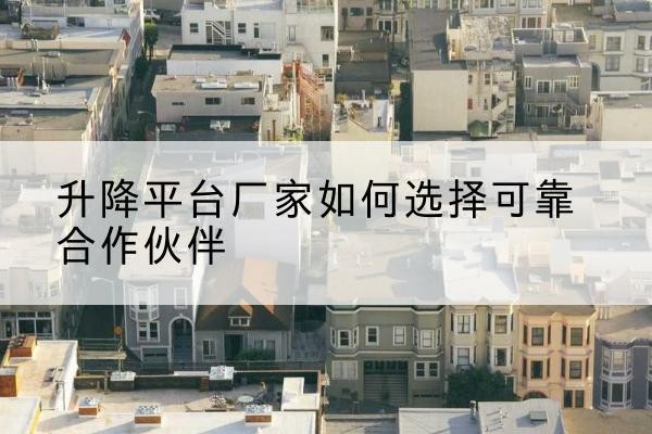 庆城升降平台厂家-如何选择可靠合作伙伴