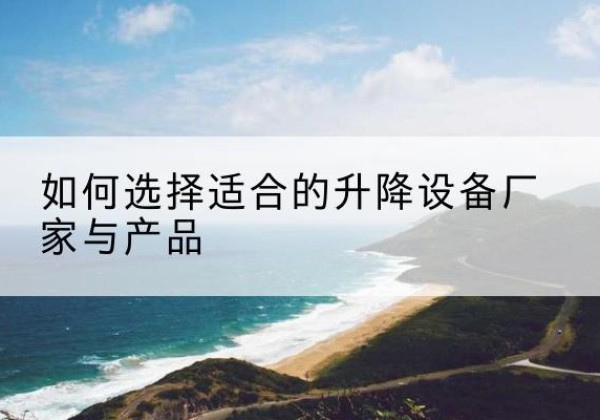 庆城电动升降平台厂家-如何选择适合的升降设备厂家与产品